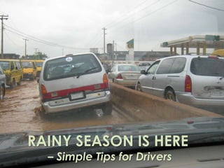 RAINY SEASON IS HERE
  – Simple Tips for Drivers
 