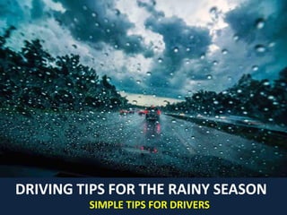 DRIVING TIPS FOR THE RAINY SEASON
SIMPLE TIPS FOR DRIVERS
 
