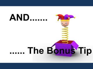 AND.......
...... The Bonus Tip
 