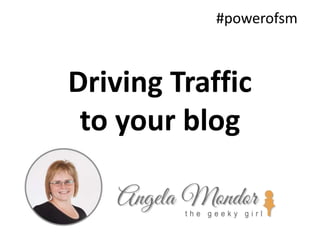 Driving Traffic
to your blog
#powerofsm
 