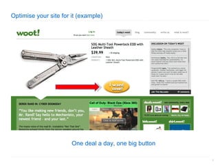 Optimise your site for it (example) One deal a day, one big button 
