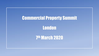 Commercial Property Summit
London
7th March 2020
 
