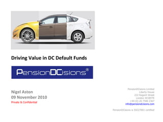 Nigel Aston 09 November 2010 Driving Value in DC Default Funds 