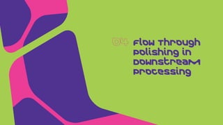 Flow Through
Polishing in
Downstream
Processing
 