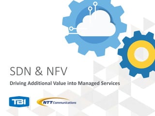 SDN & NFV
Driving Additional Value into Managed Services
 