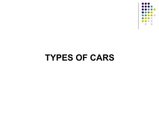 <ul><li>TYPES OF CARS </li></ul>