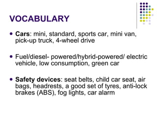 VOCABULARY <ul><li>Cars : mini, standard, sports car, mini van, pick-up truck, 4-wheel drive </li></ul><ul><li>Fuel/diesel...