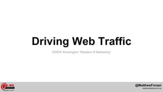 Driving Web Traffic 
@MatthewForzan 
ewebmarketing.com.au 
UNSW Kensington “Masters of Marketing” 
 