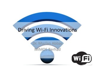 Driving Wi-Fi Innovations

      Dr. Mazlan Abbas
       MIMOS Berhad
 