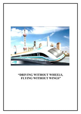 ...••
~.-;.,J"
“DRIVING WITHOUT WHEELS,
FLYING WITHOUT WINGS”
MAGLEV TRAIN
 