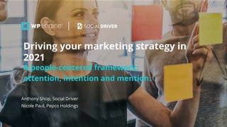 #wpewebinar
Anthony Shop, Social Driver
Nicole Paul, Pepco Holdings
Driving your marketing strategy in
2021
A people-centered framework:
attention, intention and mention.
 