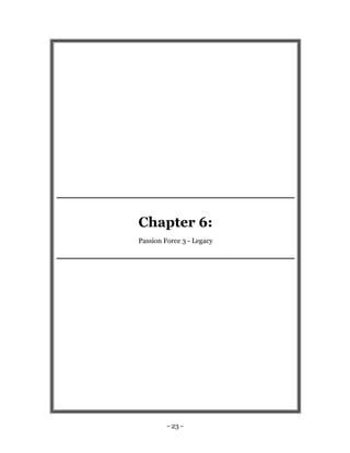 Chapter 6:
Passion Force 3 - Legacy




         - 23 -
 