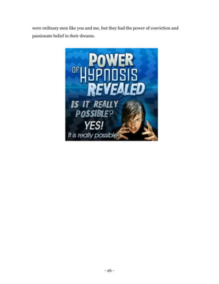 were ordinary men like you and me, but they had the power of conviction and
passionate belief in their dreams.




                                     - 26 -
 