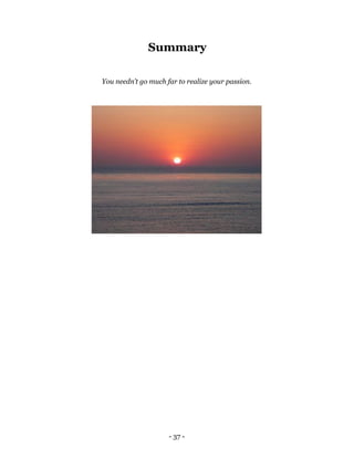 Summary

You needn’t go much far to realize your passion.




                     - 37 -
 