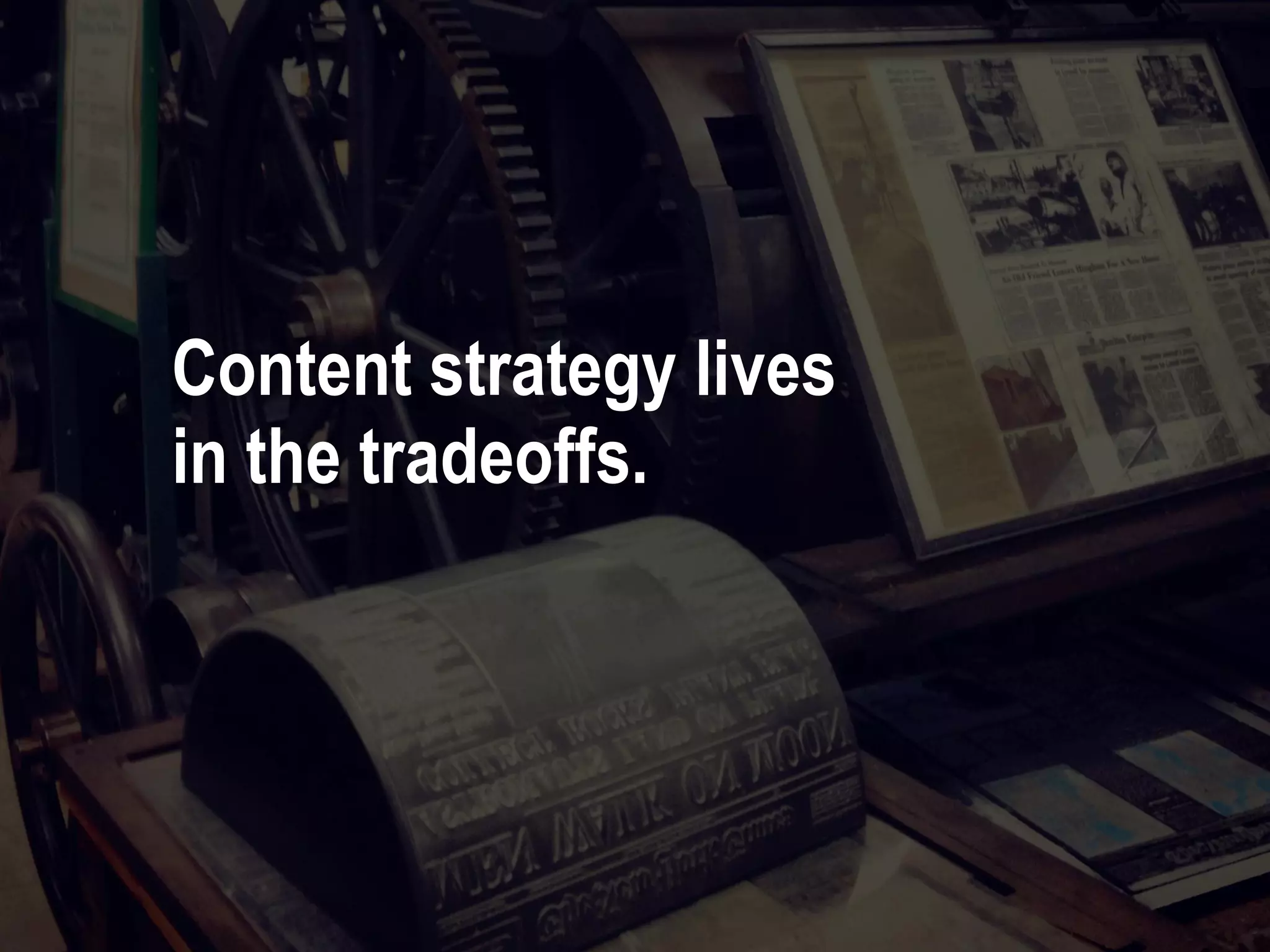 16 #UXLondon | @mbloomstein
Content strategy lives
in the tradeoffs.
 