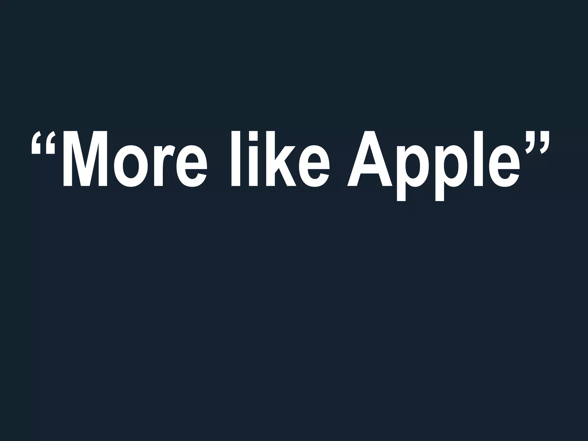 “More like Apple”
 