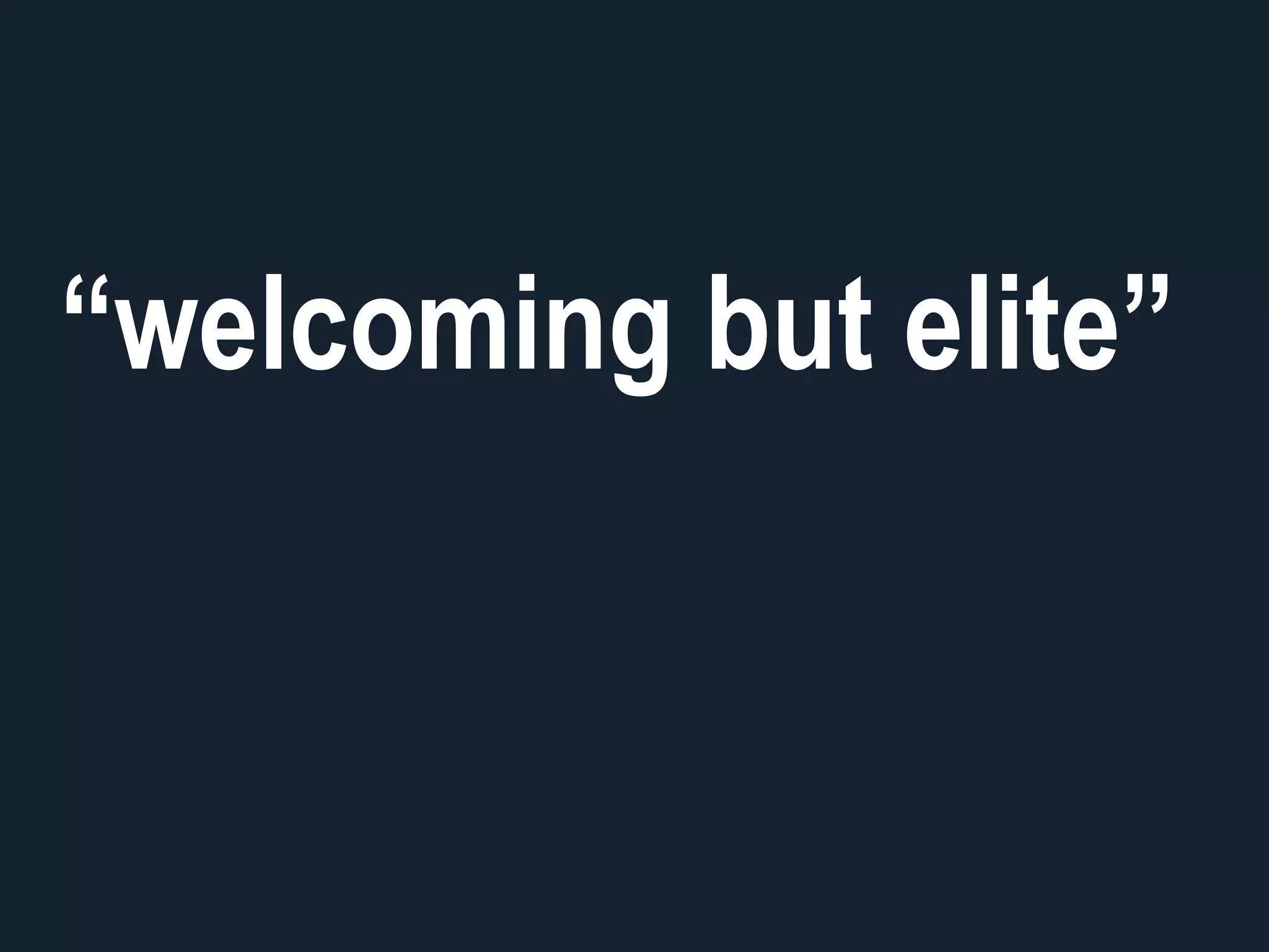 “welcoming but elite”
 
