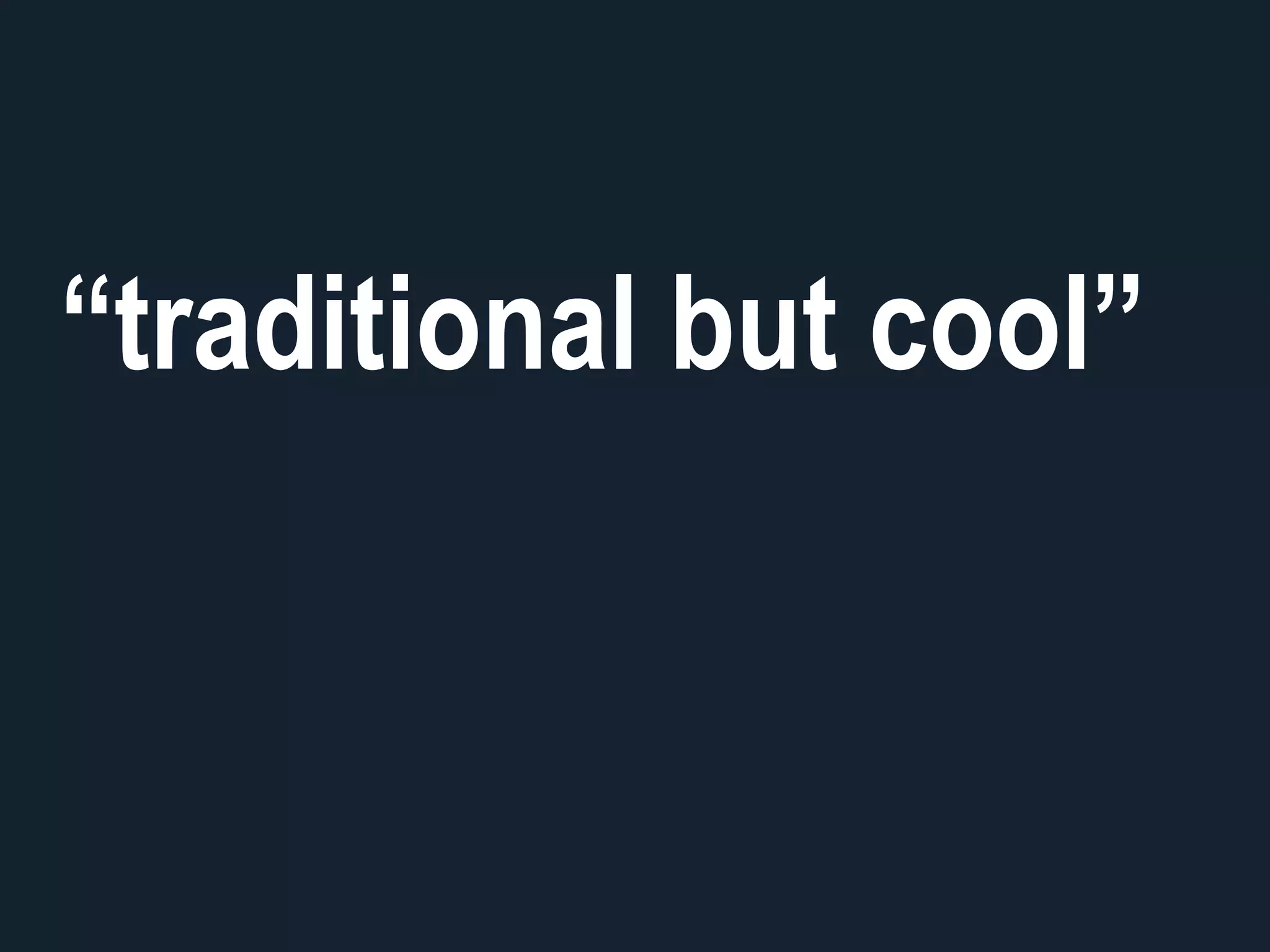 “traditional but cool”
 