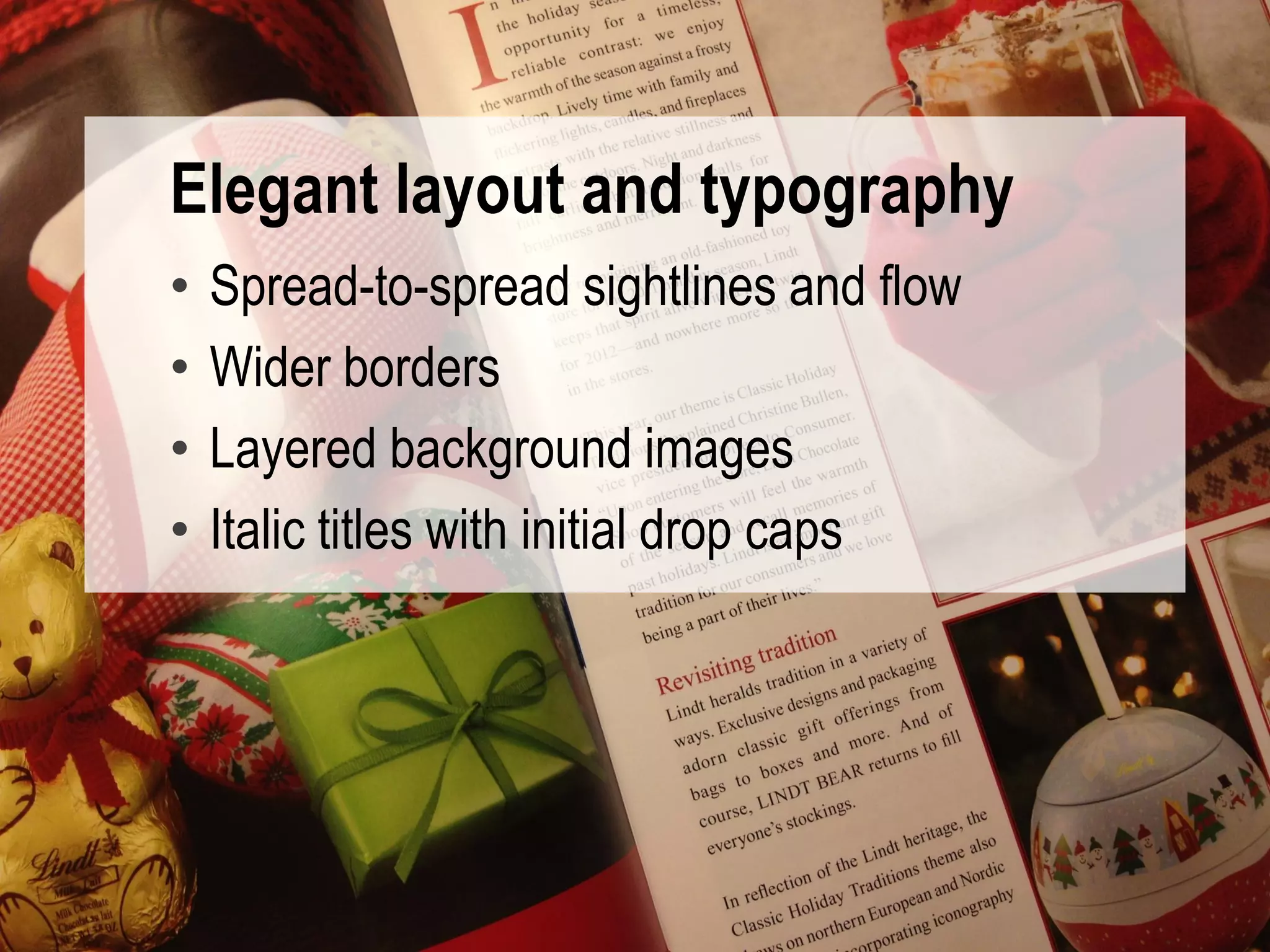 63 #UXLondon | @mbloomstein
Elegant layout and typography
• Spread-to-spread sightlines and flow
• Wider borders
• Layered background images
• Italic titles with initial drop caps
 