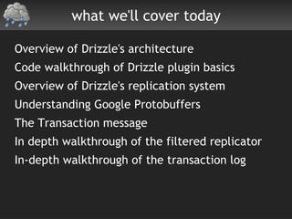 what we'll cover today <ul><li>Overview of Drizzle's architecture 