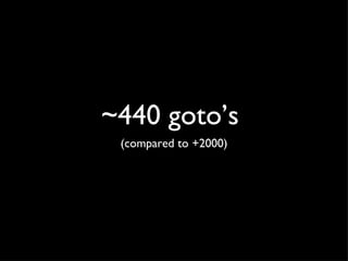 ~440 goto’s  <ul><li>(compared to +2000) </li></ul>