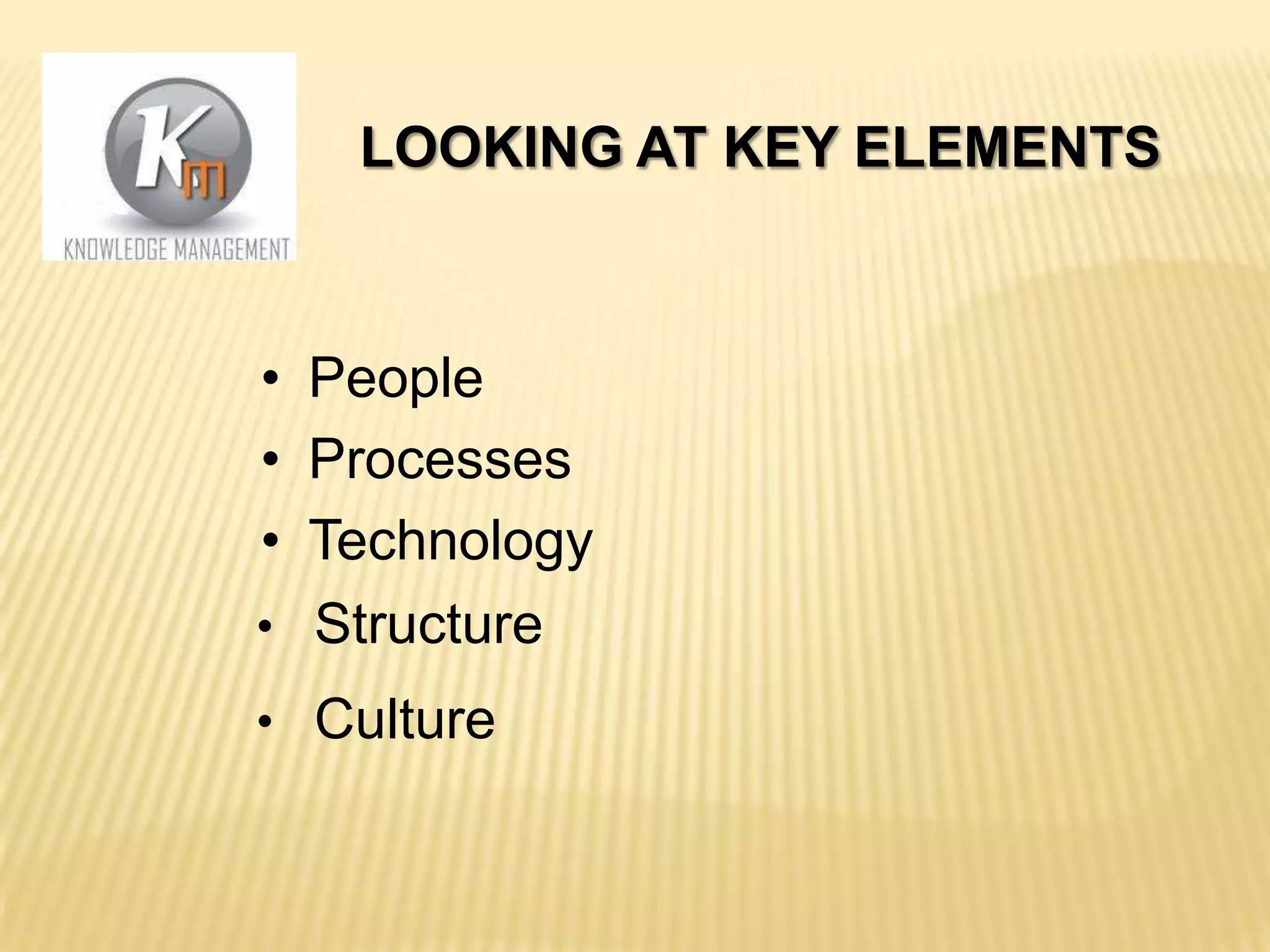 LOOKING AT KEY ELEMENTS
• People
• Processes
• Technology
• Structure
• Culture