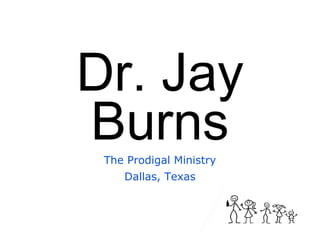Dr. Jay
BurnsThe Prodigal Ministry
Dallas, Texas
 