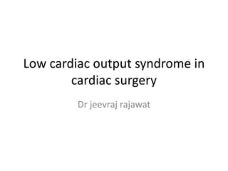 Low cardiac output syndrome in
cardiac surgery
Dr jeevraj rajawat
 