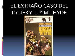 EL EXTRAÑO CASO DEL 
Dr. JEKYLL Y Mr. HYDE
 