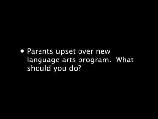? Parents upset over new
 language arts program.? What
 should you do?
 