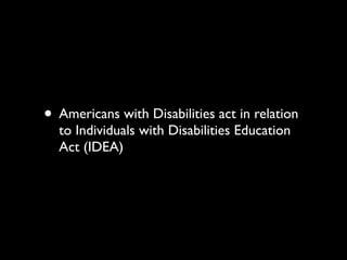 ? Americans with Disabilities act in relation
  to Individuals with Disabilities Education
  Act (IDEA)
 