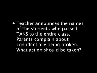 ? Teacher announces the names
 of the students who passed
 TAKS to the entire class.?
 Parents complain about
 con?dentially being broken.?
 What action should be taken?
 