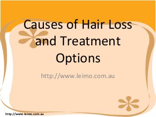 Causes of Hair Loss
and Treatment
Options
http://www.leimo.com.au

http://www.leimo.com.au

 