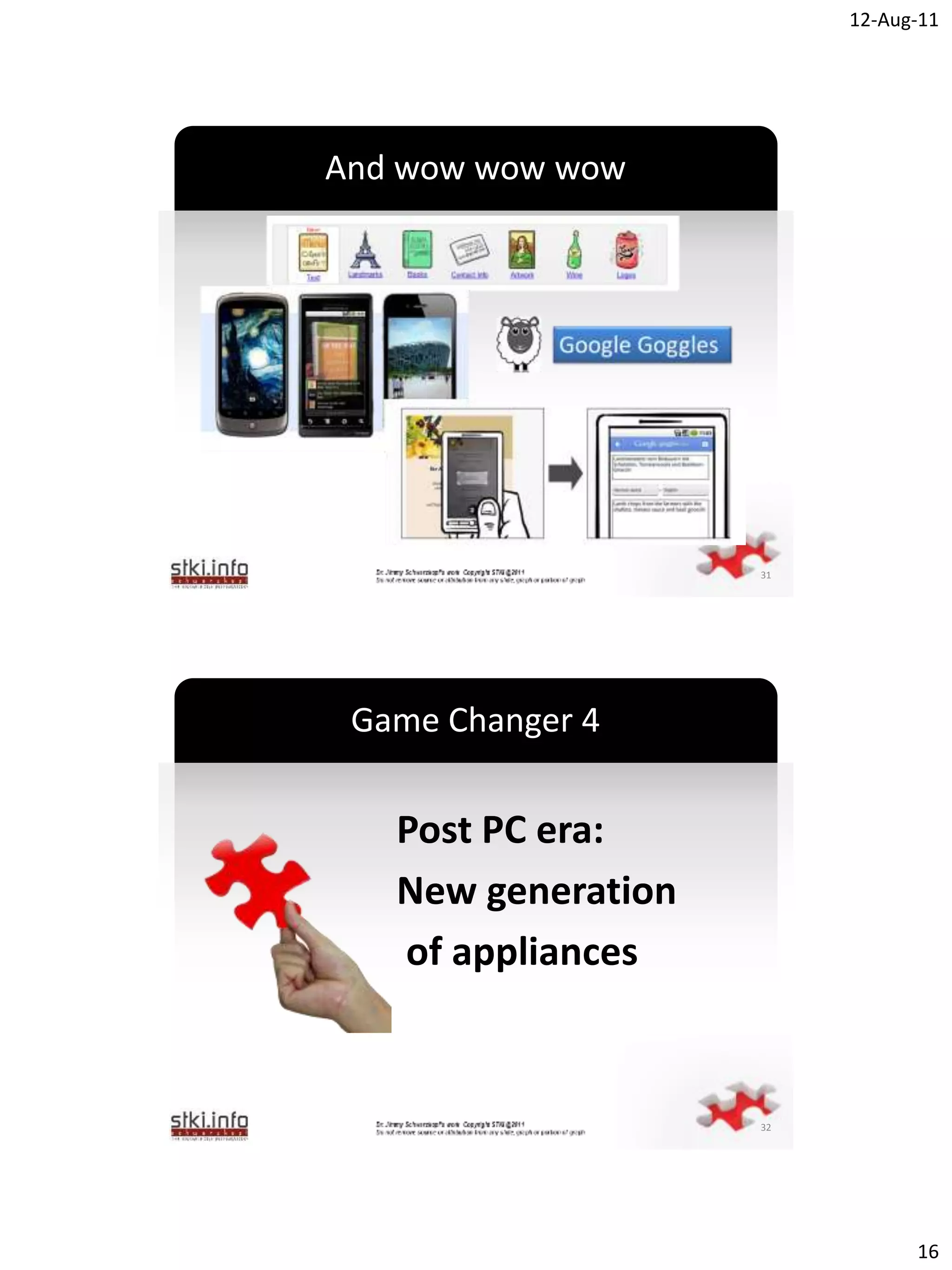 12-Aug-11




And wow wow wow




       `




                    31




 Game Changer 4


   Post PC era:
   New generation
   of appliances
       `




                    32




                               16
 