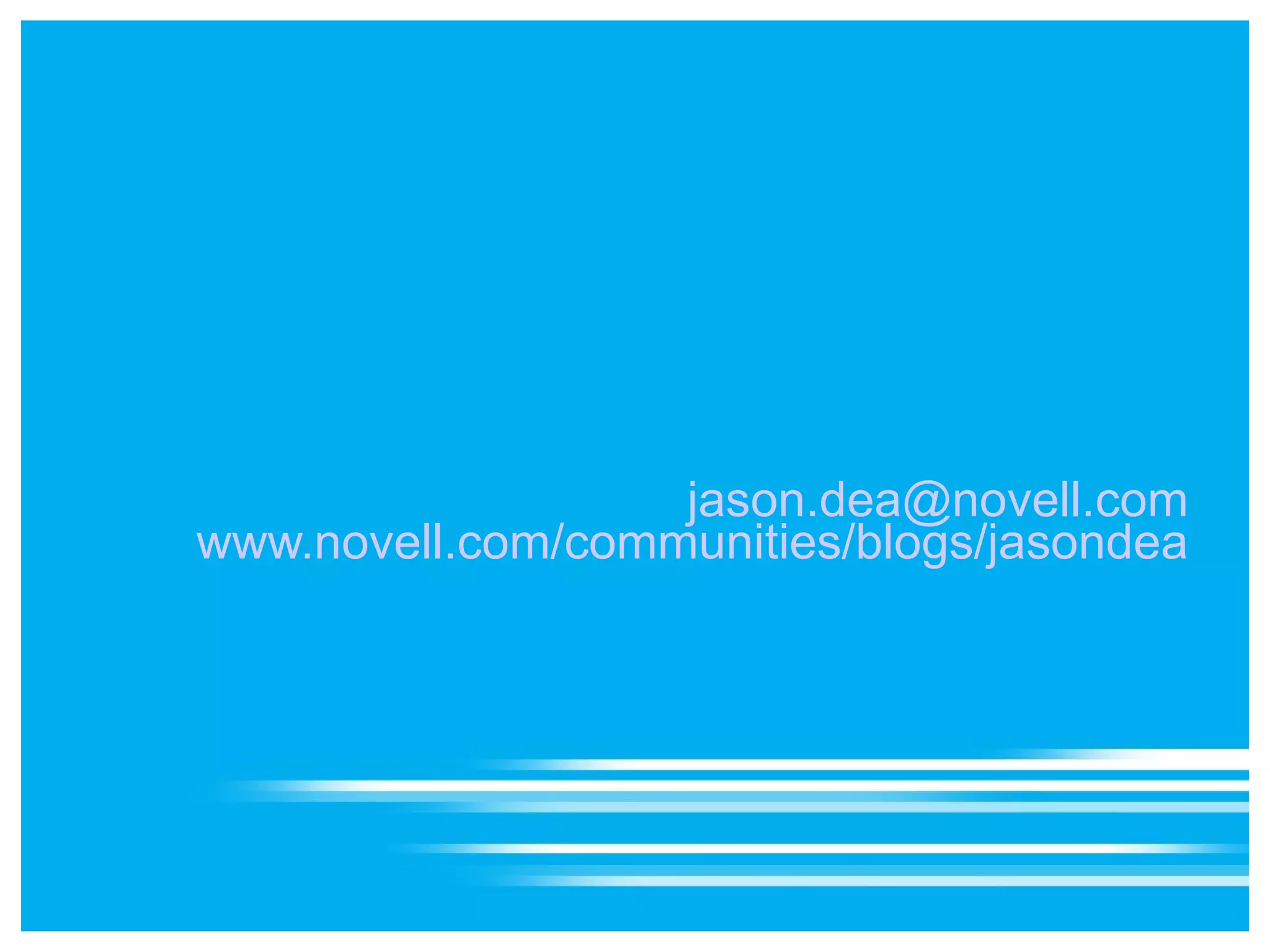 [email_address] www.novell.com/communities/blogs/jasondea   