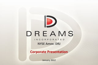 NYSE Amex: DRJ Corporate Presentation January 2012 