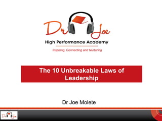 Inspiring, Connecting and Nurturing
The 10 Unbreakable Laws of
Leadership
Dr Joe Molete
 
