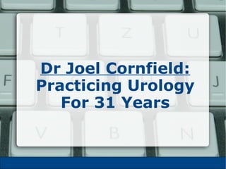 Dr Joel Cornfield: 
Practicing Urology 
For 31 Years 
 