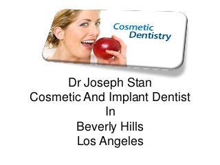 Dr Joseph Stan
Cosmetic And Implant Dentist
In
Beverly Hills
Los Angeles
 