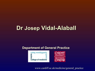 Dr  Josep  Vidal-Alaball Department of General Practice www.cardiff.ac.uk/medicine/general_practice 