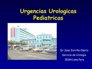 Urgencias Urologicas Pediatricas Dr Jose Zorrilla Osorio Servicio de Urologia  IESN Lima Peru 
