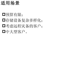 适用场景

预算有限；
存储设备复杂多样化；
考虑远程灾备的客户；
中大型客户。
 