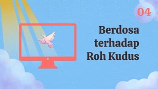 Berdosa
terhadap
Roh Kudus
04
 