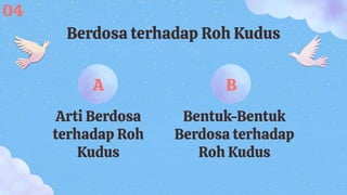 A
Arti Berdosa
terhadap Roh
Kudus
B
Bentuk-Bentuk
Berdosa terhadap
Roh Kudus
Berdosa terhadap Roh Kudus
04
A B
 