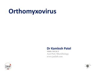 Orthomyxovirus
Dr Kamlesh Patel
MBBS MD DCP
Asst Prof, Microbiology
www.jaailab.com
 