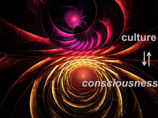 consciousness
culture
 