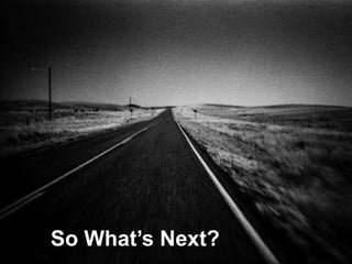 So What’s Next?
 