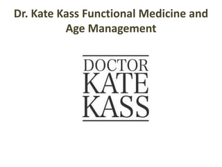 Dr. Kate Kass Functional Medicine and
Age Management
 