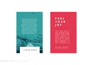 G R A P H I C S A N D S T Y L E S
Lorem ipsum dolor sit amet,
consectetur adipiscing elit.
Donec euismod mauris eu
odio venenatis pretium.
Quisque nec neque sodales,
fermentum purus at, maximus
felis. Cras accumsan mi in
libero sollicitudin, sit amet
condimentum eros placerat.
Nullam vitae cursus magna.
Duis posuere diam dui, ut
gravida nibh facilisis ac.
Lorem ipsum dolor sit
amet, consectetur adipi-
scing elit. Donec euismod
mauris eu odio venenatis
pretium. Quisque nec
neque sodales, fermen-
tum purus at, maximus
felis. Cras accumsan mi in
libero sollicitudin, sit
amet condimentum eros
F U E L
Y O U R
J O Y
L E A R N M O R E
L E A R N M O R E
 