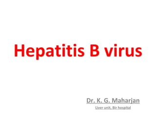 Hepatitis B virus

         Dr. K. G. Maharjan
           Liver unit, Bir hospital
 